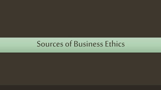 Sources of Business Ethics
 