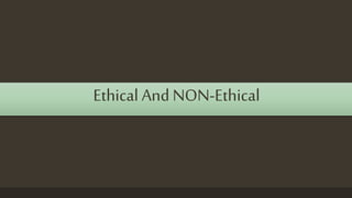 Ethical And NON-Ethical
 