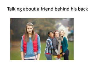 Talking about a friend behind his back
 