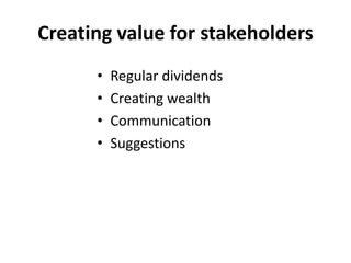 Creating value for stakeholders
• Regular dividends
• Creating wealth
• Communication
• Suggestions
 