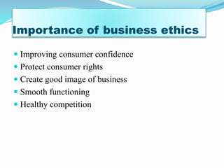 Importance of business ethics
Improving consumer confidence
Protect consumer rights
Create good image of business
Smooth functioning
Healthy competition