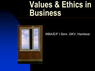 Values & Ethics in
Business
MBA/E/F I Sem. GKV, Haridwar
 