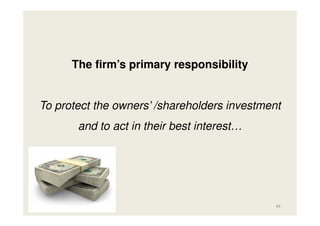 The firm’s primary responsibility

To protect the owners’ /shareholders investment
and to act in their best interest…

49

 