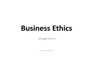 Business	
  Ethics	
  
       Tathagat	
  Varma	
  



         Session	
  5/12:	
  13-­‐Aug-­‐09	
  
 