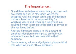 The	
  Importance…	
  
•  One	
  diﬀerence	
  between	
  an	
  ordinary	
  decision	
  and	
  
   an	
  ethical	
  one	
  ...