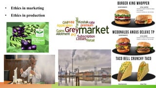 • Ethics in marketing
• Ethics in production
 