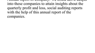 Annual report of company: We could delve deeper
into these companies to attain insights about the
quarterly profit and los...