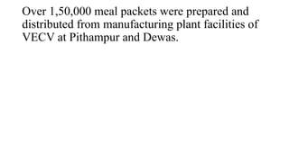 Over 1,50,000 meal packets were prepared and
distributed from manufacturing plant facilities of
VECV at Pithampur and Dewa...