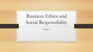 Business Ethics and
Social Responsibility
Chapter 3
 