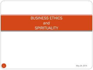 BUSINESS ETHICS
and
SPIRITUALITY
May 29, 20161
 