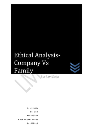 Ethical Analysis-
Company Vs
Family
                      By: Ravi Setia




         Ravi Setia

           BE-MBA

        400807033

 Word count: 1100+

        8/19/2012
 