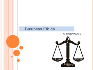 Business Ethics
At WORKPLACE
ETHICS
 