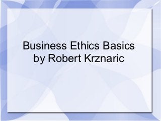 Business Ethics Basics
  by Robert Krznaric
 