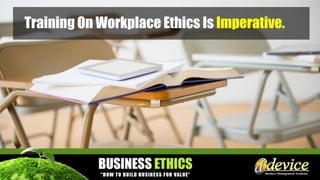 Training On Workplace Ethics Is Imperative.
 
