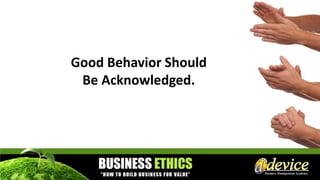 Good Behavior Should
Be Acknowledged.
 