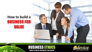 How to build a
BUSINESS FOR
VALUE
 
