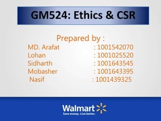 GM524: Ethics & CSR
Prepared by :
MD. Arafat : 1001542070
Lohan : 1001025520
Sidharth : 1001643545
Mobasher : 1001643395
Nasif : 1001439325
 