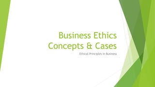 Business Ethics
Concepts & Cases
Ethical Principles in Business
 