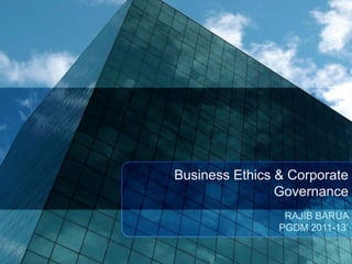 Business Ethics & Corporate
                Governance
                 RAJIB BARUA
                PGDM 2011-13’
 