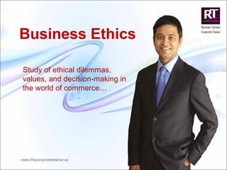 Business Ethics
Study of ethical dilemmas,
values, and decision-making in
the world of commerce…
 