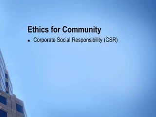 Ethics for Community
   Corporate Social Responsibility (CSR)
 