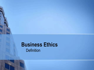 Business Ethics
 Definition
 