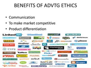 BENEFITS OF ADVTG ETHICS

• Communication
• To make market competitive
• Product differentiation
 