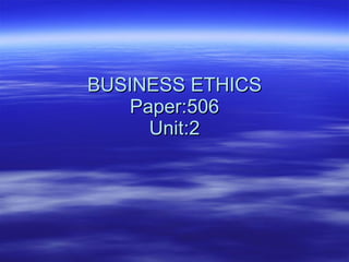 BUSINESS ETHICS Paper:506 Unit:2 