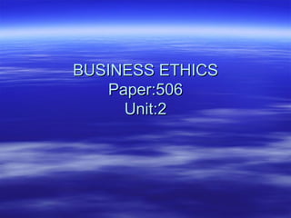 BUSINESS ETHICS
   Paper:506
     Unit:2
 