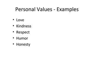 Personal Values - Examples
• Love
• Kindness
• Respect
• Humor
• Honesty
 