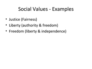 Social Values - Examples
• Justice (Fairness)
• Liberty (authority & freedom)
• Freedom (liberty & independence)
 