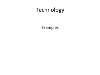 Technology
Examples
 