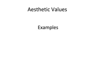Aesthetic Values
Examples
 