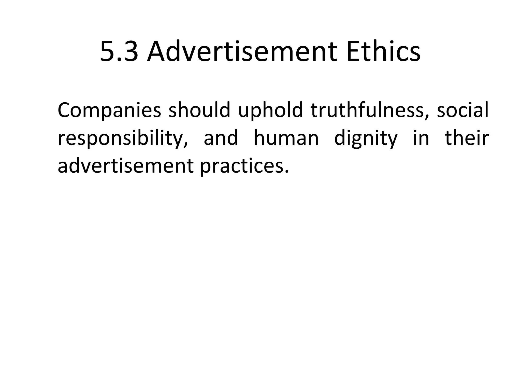 5.3 Advertisement Ethics
Companies should uphold truthfulness, social
responsibility, and human dignity in their
advertisement practices.