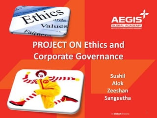 PROJECT ON Ethics and
Corporate Governance
                  Sushil
                   Alok
                 Zeeshan
                Sangeetha

                            1
 