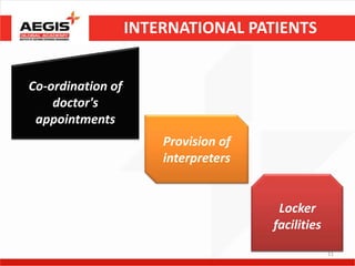 INTERNATIONAL PATIENTS


Co-ordination of
    doctor's
 appointments
                       Provision of
                       interpreters


                                       Locker
                                      facilities
                                                   11
 