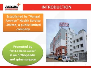 INTRODUCTION
 Established by “Vangal
Amman” Health Service
Limited, a public limited
        company



     Promoted by
  “Dr.K.C.Ramaswami”
  is an orthopaedic
  and spine surgeon
                                           4
 