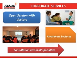 CORPORATE SERVICES

Open Session with
    doctors



                              Awareness Lectures



   Consultation across all specialties
                                                   8
 