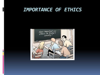 IMPORTANCE OF ETHICS
 