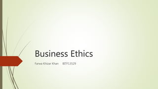Business Ethics
Farwa Khizar Khan BITF13529
 