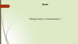 Quote
“ Being Good is a Good Business “
 