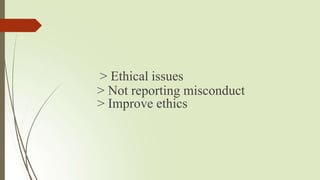 > Ethical issues
> Not reporting misconduct
> Improve ethics
 