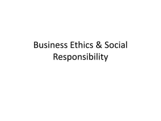 Business Ethics & Social
Responsibility
 
