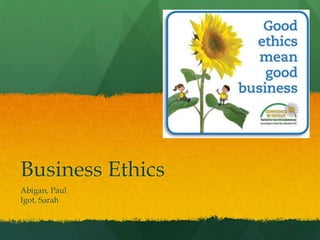 Business Ethics
Abigan, Paul
Igot, Sarah
 