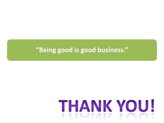 “Being good is good business.”
 