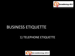 BUSINESS ETIQUETTE

      1) TELEPHONE ETIQUETTE
 