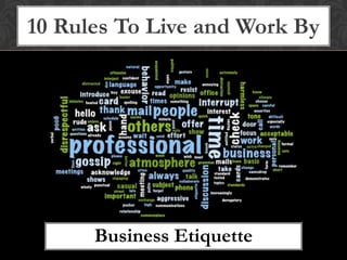10 Rules To Live and Work By
Business Etiquette
 
