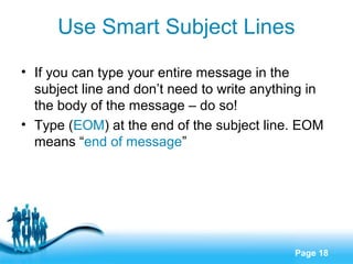 Use Smart Subject Lines
• If you can type your entire message in the
subject line and don’t need to write anything in
the ...