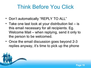 Think Before You Click
• Don’t automatically “REPLY TO ALL”
• Take one last look at your distribution list – is
this email...