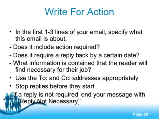 Write For Action
• In the first 1-3 lines of your email, specify what
this email is about.
- Does it include action requir...